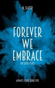 Forever We Embrace: The Later Years by N. Slater