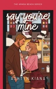 Say You’re Mine by Ashtyn Kiana