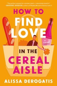 How to Find Love in the Cereal Aisle by Alissa DeRogatis
