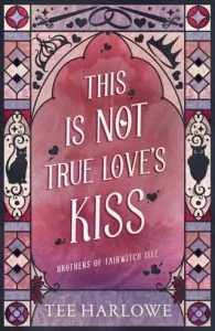 This Is Not True Love’s Kiss by Tee Harlowe